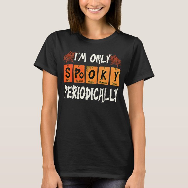 Science Teachers Halloween I'm Only Spooky Periodi T-Shirt (Front)