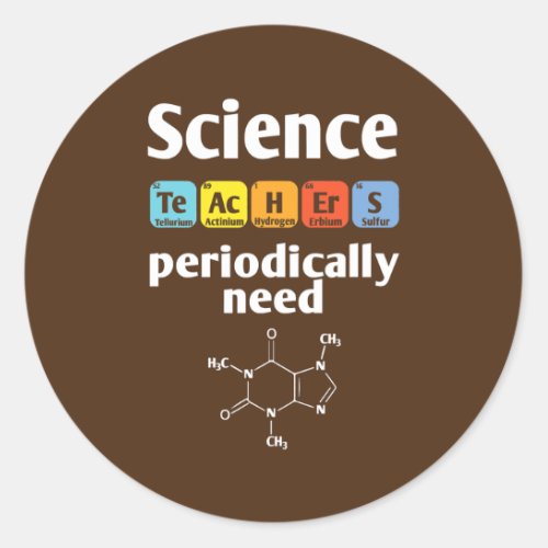 Science Teachers Periodically Need Coffee Classic Round Sticker