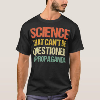 Science That Cant Be Questioned Is Propaganda Vint T-Shirt