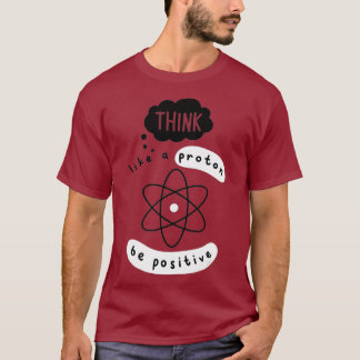 Science Think Like Proton Funny Science T-Shirt
