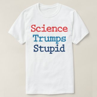 Science Trumps Stupid - Anti President Trump T-Shirt
