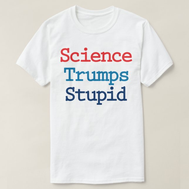 Science Trumps Stupid - Anti President Trump T-Shirt (Design Front)
