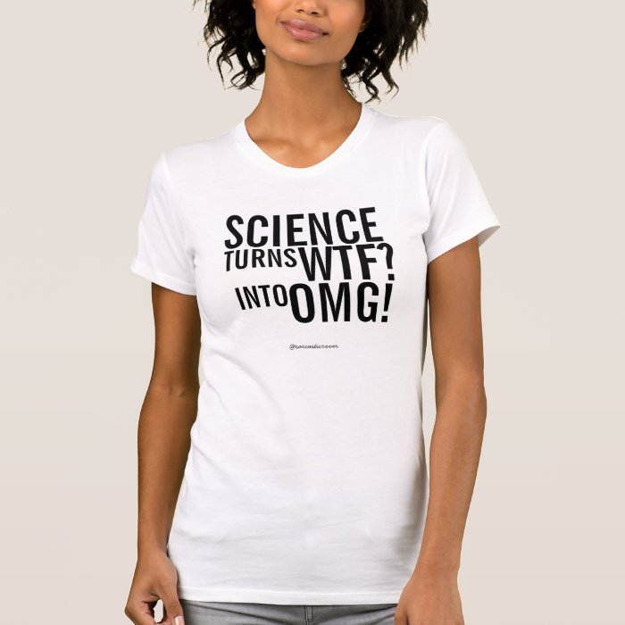 Science Turns WTF into OMG Shirt