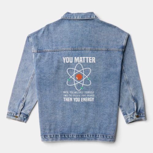 Science You Matter You Energy  Physicist Physics  Denim Jacket