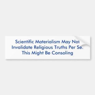 Scientific Materialism May Not Invalidate Relig... Bumper Sticker