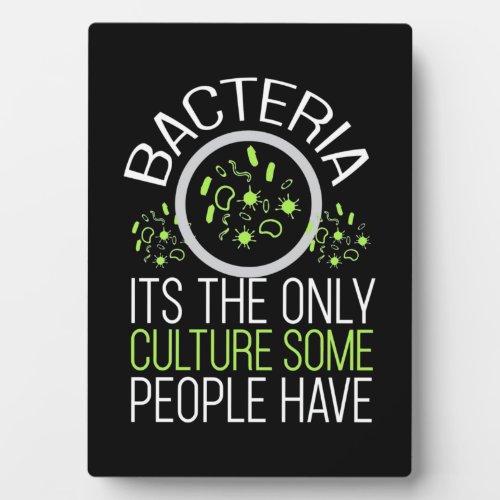 Scientist Gift  Bacteria It Is The Only Culture Plaque