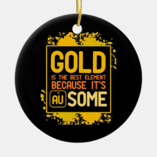Scientist Gift   Gold Is The Best Element Ceramic Ornament