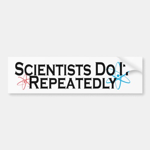 Scientists Do It Repeatedly Bumper Sticker