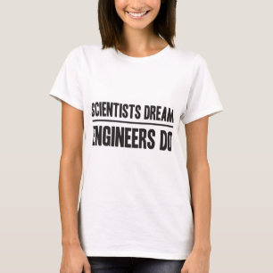 Scientists Dream. Engineers Do T-Shirt