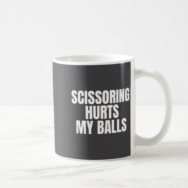 Scissoring Hurts My Unhinged Adult Joke Meme Raunc Coffee Mug (Right)