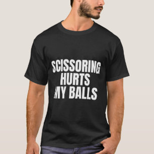 Scissoring Hurts My Unhinged Adult Joke Meme Raunc T-Shirt