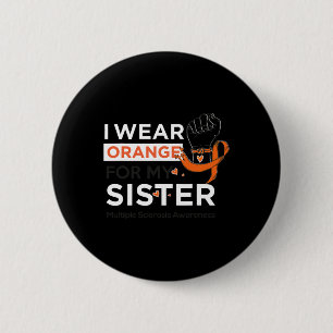 Sclerosis Awareness Ms I Wear Orange For My Sister Button