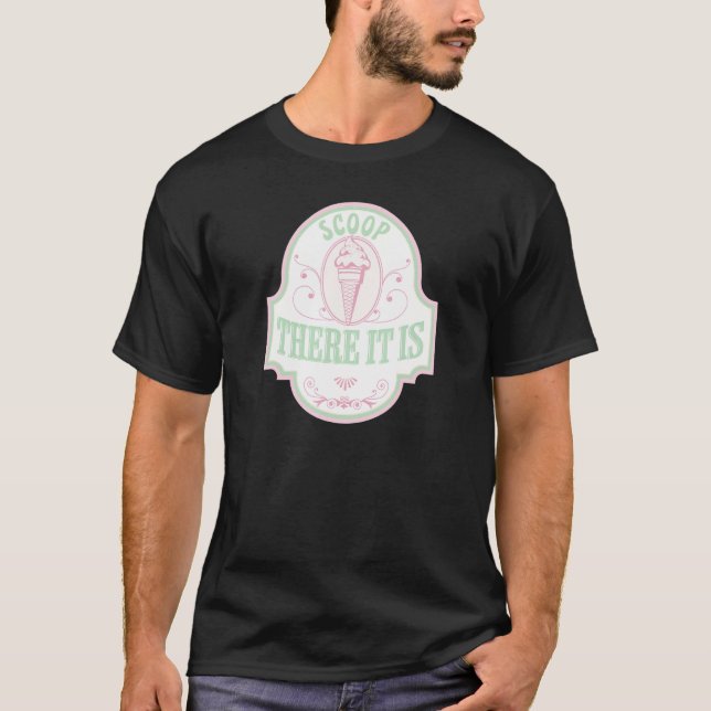 Scoop There It Is  Ice Cream Cone Ice Cream T-Shirt (Front)