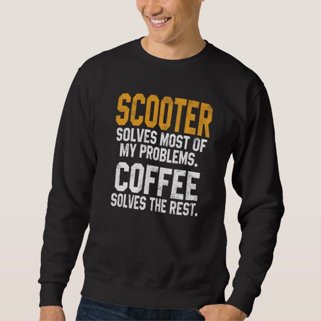Scooter Solves My Problems Coffee  Scooterist Stun Sweatshirt (Front)