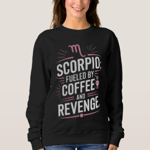 Scorpio: Fueled by Coffee and Revenge Funny Quote Sweatshirt