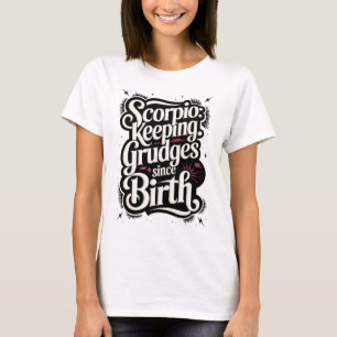 Scorpio: Keeping Grudges Since Birth Funny Quote T-Shirt