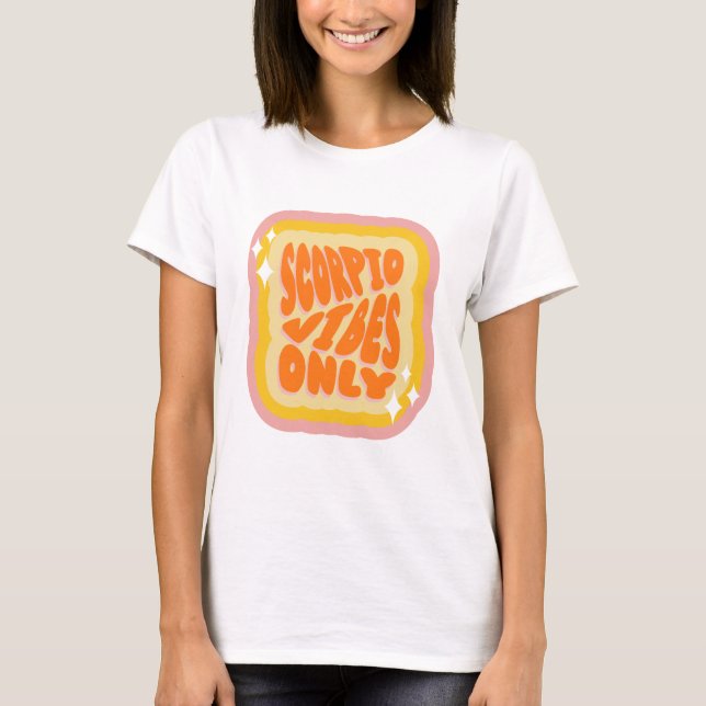 Scorpio Vibes Only, Cute Zodiac Birthday Gifts T-Shirt (Front)