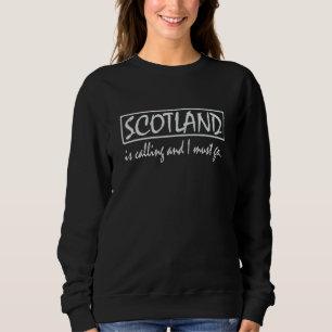 Scotland is Calling and I Must Go Funny Scottish Sweatshirt