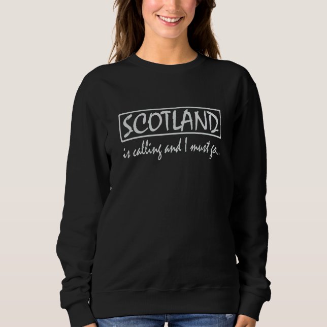 Scotland is Calling and I Must Go Funny Scottish Sweatshirt (Front)