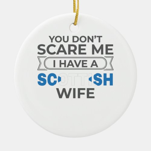 Scotland You Dont Scare Me I Have A Scottish Wife Ceramic Ornament