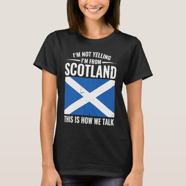 Scottish  I'm Not Yelling I'm From Scotland T-Shirt (Front)