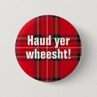 Scottish sayings: Haud yer wheesht! Button