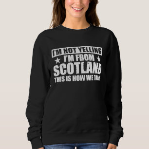 Scottish Uk I'm Not Yelling I'm From Scotland Sweatshirt