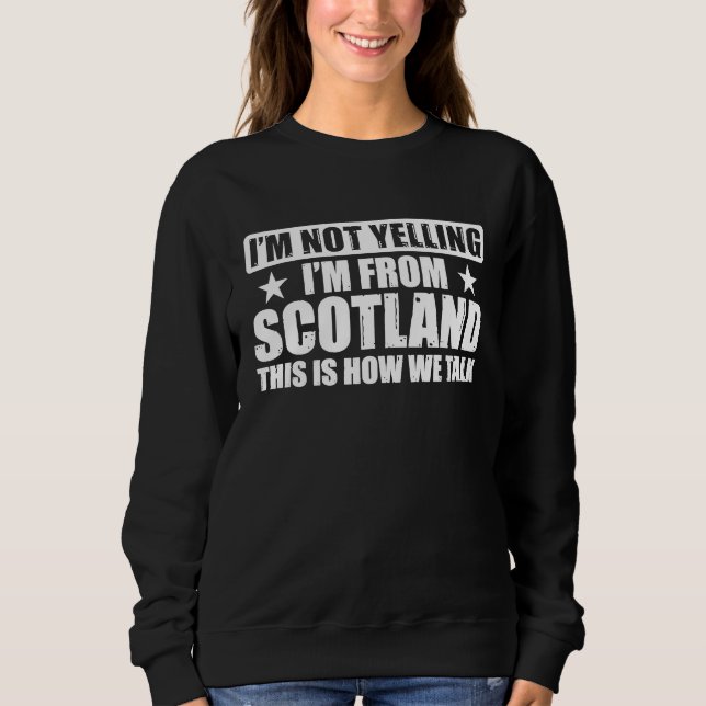 Scottish Uk I'm Not Yelling I'm From Scotland Sweatshirt (Front)