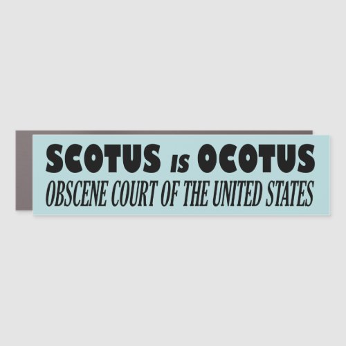 SCOTUS is OCOTUS  Obscene Court Of The United Sta Car Magnet
