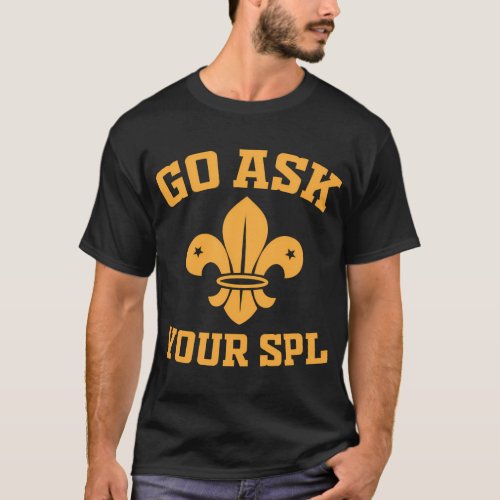 Scout Troop _ Go Ask Your Spl _ Hiking Scouting T_Shirt