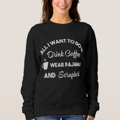 Scrapbook Coffee Pajamas Funny Crafts Photos Pics Sweatshirt