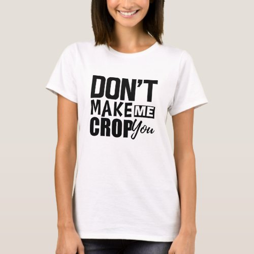 Scrapbook _ Dont make me crop you T_Shirt