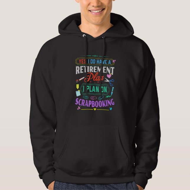 Scrapbook  Have Retirement Plan Scrapebooking Hoodie (Front)