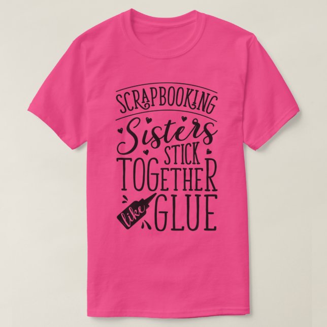 Scrapbook Scrapbooking Sisters Stick Together Like T-Shirt (Design Front)