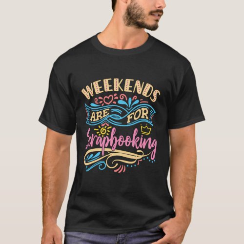 Scrapbooker Scrapbook Weekends Are For Scrapbookin T_Shirt
