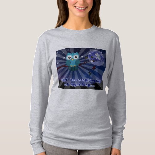 Scrapbookers Owl Be Scrapping All Night Long T_Shirt