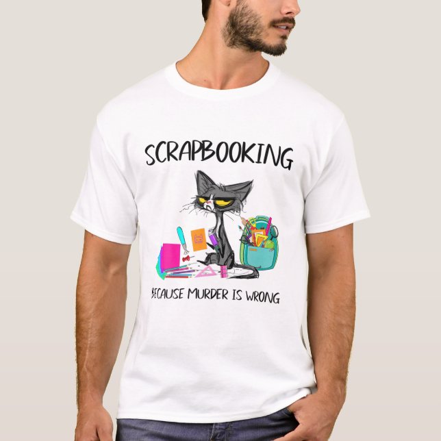 Scrapbooking Because Murder Is Wrong-Gift Ideas Ca T-Shirt (Front)