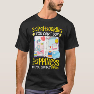 Scrapbooking Can t Buy Happiness Can Buy Papers Sc T-Shirt