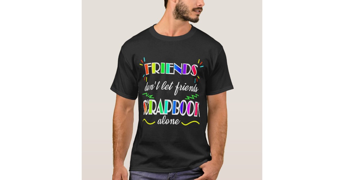 Scrapbooking Friends Don't Let Friends Photo Gift T-Shirt Zazzle