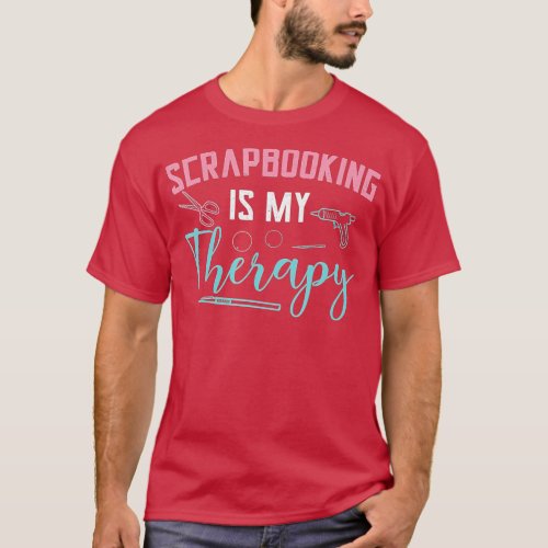 Scrapbooking Is My Therapy Scrapbooker Hand Crafti T_Shirt