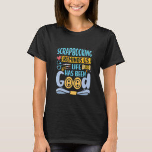 Scrapbooking Reminds Us Life Has Been Good Craftin T-Shirt