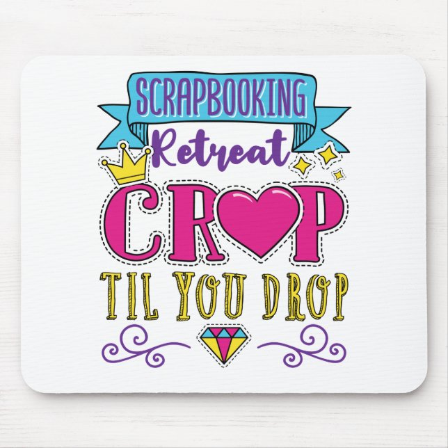 Scrapbooking Retreat Crop Til You Drop Mouse Pad (Front)