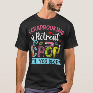 Scrapbooking Retreat Crop Til You Drop T-Shirt
