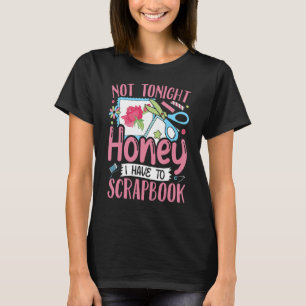 Scrapbooking Scrapbooker Not Tonight I Have To Scr T-Shirt