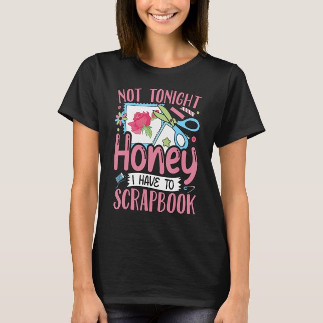 Scrapbooking Scrapbooker Not Tonight I Have To Scr T-Shirt (Front)