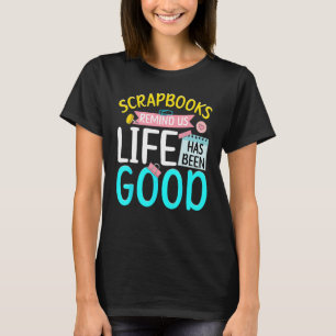 Scrapbooking Scrapbooker Scrapbooks That Life Has  T-Shirt