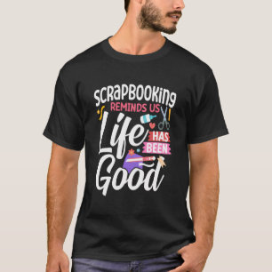 Scrapbooking Scrapbooking Reminds Us Life Has Been T-Shirt