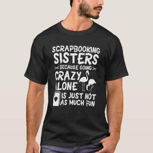 Scrapbooking Sisters Crazy Alone Flamingo Cool T_Shirt