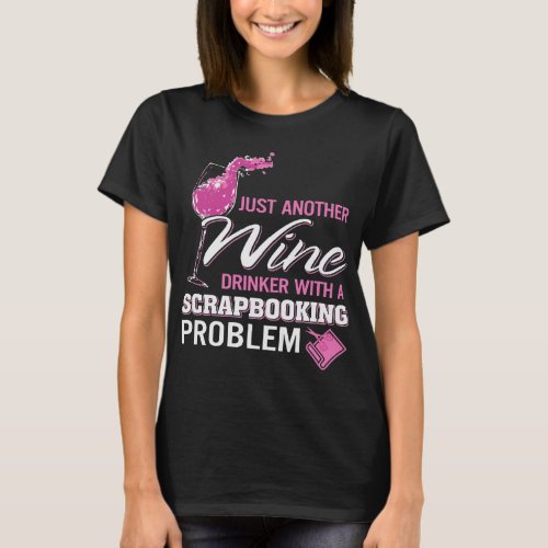 Scrapbooking Wine Drinker Scrapbook Problem T_Shirt