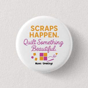 Scraps Happen. Quilt Something Beautiful Funny Button